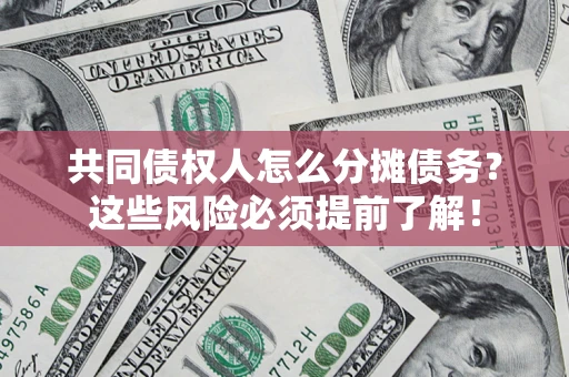 北京共同债权人怎么分摊债务？这些风险必须提前了解！