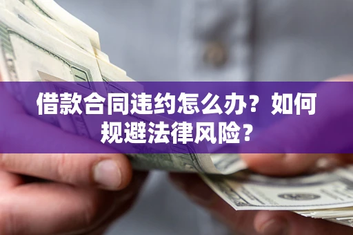 北京借款合同违约怎么办？如何规避法律风险？