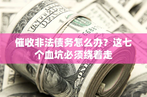 北京催收非法债务怎么办？这七个血坑必须绕着走