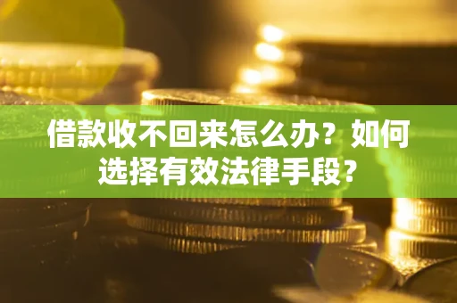 北京借款收不回来怎么办？如何选择有效法律手段？