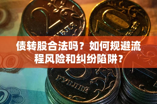 北京债转股合法吗？如何规避流程风险和纠纷陷阱？