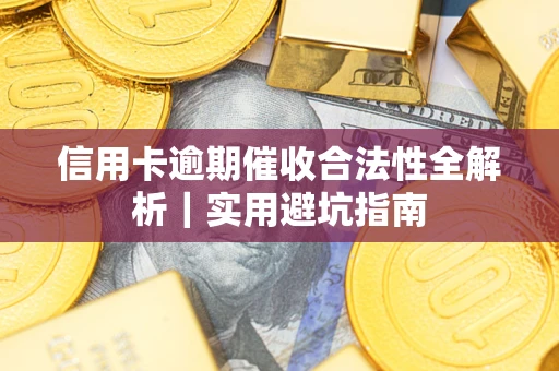 北京信用卡逾期催收合法性全解析｜实用避坑指南