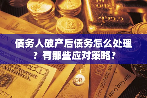 北京债务人破产后债务怎么处理？有那些应对策略？