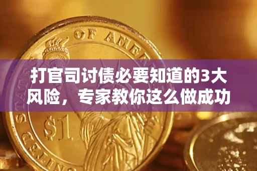 北京打官司讨债必要知道的3大风险，专家教你这么做成功率飙升
